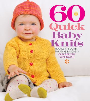 60 quick baby knits : blankets, booties, sweaters & more in Cascade 220 Superwash cover image cdn