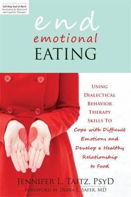 End emotional eating : using dialectical behavior therapy skills to cope with difficult emotions and develop a healthy relationship to food  cover image cdn