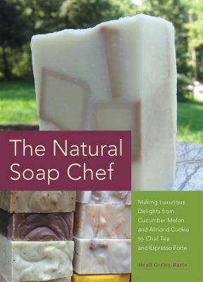 The natural soap chef : making luxurious delights from cucumber melon and almond cookie to chai tea and espresso forte  cover image cdn