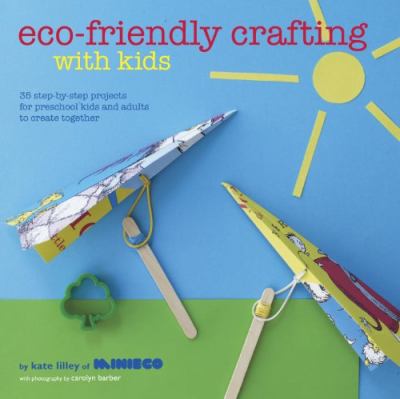 Eco-friendly crafting with kids : 35 step-by-step projects for preschool kids and adults to create together  cover image cdn