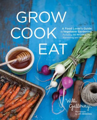 Grow cook eat : a food lover's guide to kitchen gardening, including 50 recipes, plus harvesting and storage tips  cover image cdn