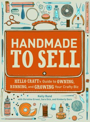 Handmade to sell : Hello Craft's guide to owning, running, and growing your crafty biz  cover image cdn