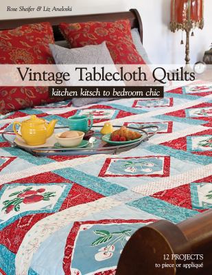 Vintage tablecloth quilts : kitchen kitsch to bedroom chic - 12 projects to piece or appliqué  cover image cdn