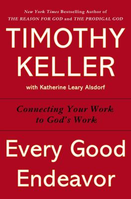 Every good endeavor : connecting your work to God's work  cover image cdn