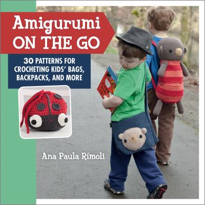 Amigurumi on the go : 30 patterns for crocheting kids' bags, backpacks, and more  cover image cdn