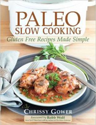 Paleo slow cooking : gluten free recipes made simple / by Chrissy Gower ; photographs by Shannon Rosan cover image cdn