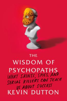 The wisdom of psychopaths : what saints, spies, and serial killers can teach us about success  cover image cdn