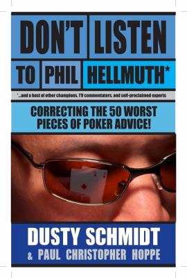 Don't listen to Phil Hellmuth* : *--and a host of other champions, TV commentators, and self-proclaimed experts : correcting the 50 worst pieces of poker advice  cover image cdn