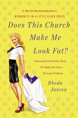 Does does this church make me look fat? : a Mennonite finds faith, meets Mr. Right, and solves her lady problems  cover image cdn
