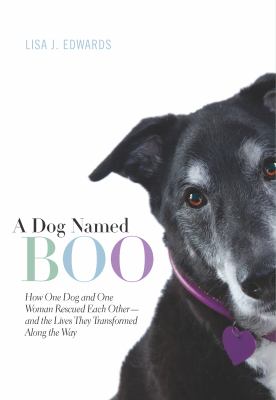 A dog named Boo : how one dog and one woman rescued each other- and the lives they transformed along the way  cover image cdn