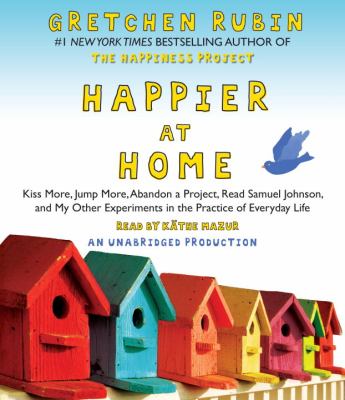 Happier at home kiss more, jump more, abandon a project, read Samuel Johnson, and my other experiments in the practice of everyday life  cover image cdn