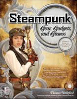 Steampunk gear, gadgets, and gizmos : a maker's guide to creating modern artifacts  cover image cdn