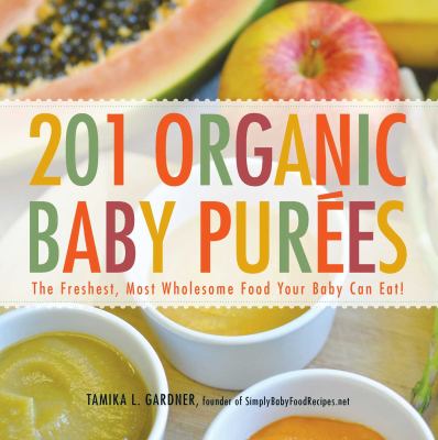 201 organic baby purées : the freshest, most wholesome food your baby can eat!  cover image cdn