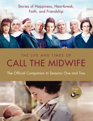 The life and times of Call the midwife : the official companion to seasons one and two  cover image cdn