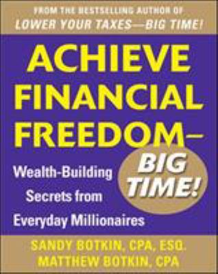 Achieve financial freedom, big time! : wealth-building secrets from everyday millionaires cover image