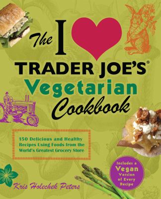 The I [love] Trader Joe's vegetarian cookbook : 150 delicious and healthy recipes using foods from the world's greatest grocery store  cover image cdn