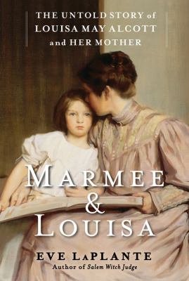 Marmee & Louisa : the untold story of Louisa May Alcott and her mother  cover image cdn