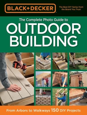 The complete photo guide to outdoor building : from arbors to walkways: 150 DIY projects  cover image cdn