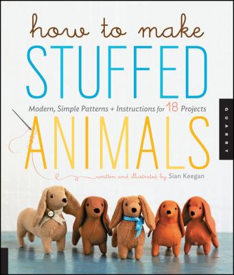 How to make stuffed animals : modern, simple patterns and instructions for 18 projects  cover image cdn