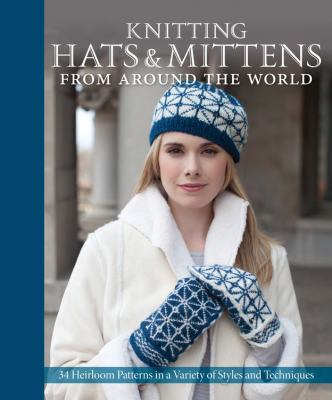 Knitting hats & mittens from around the world : 34 heirloom patterns in a variety of styles and techniques  cover image cdn