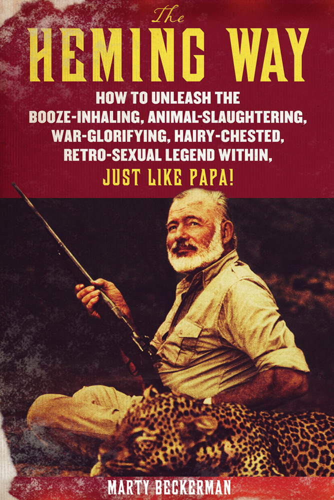 The Heming way : how to unleash the booze-inhaling, animal-slaughtering, war-glorifying, hairy-chested retro-sexual legend within, just like papa!  cover image cdn