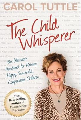 The child whisperer : the ultimate handbook for raising happy, successful, cooperative children  cover image cdn