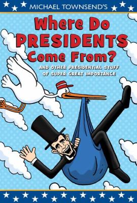 Michael Townsend's Where do presidents come from? : and other presidential stuff of super great importance cover image cdn