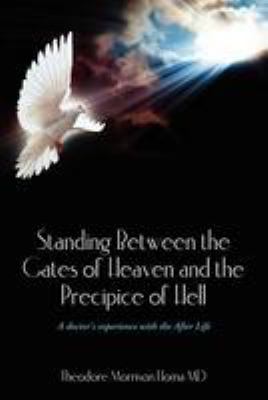 Standing between the gates of Heaven & the precipice of Hell : a doctor's experience with the afterlife  cover image cdn