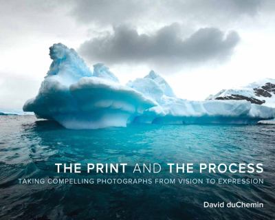 The print and the process : taking compelling photographs from vision to expression  cover image cdn