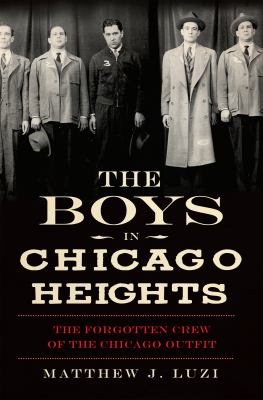 The boys in Chicago Heights : the forgotten crew of the Chicago Outfit  cover image cdn