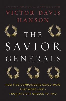 The savior generals : how five great commanders saved wars that were lost, from ancient Greece to Iraq  cover image cdn