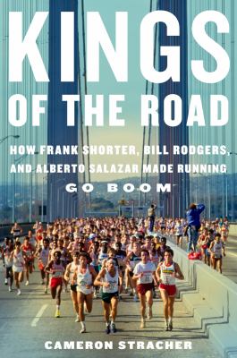 Kings of the road : how Frank Shorter, Bill Rodgers, and Alberto Salazar made running go boom  cover image cdn