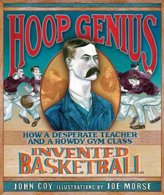 Hoop genius : how a desperate teacher and a rowdy gym class invented basketball  cover image cdn