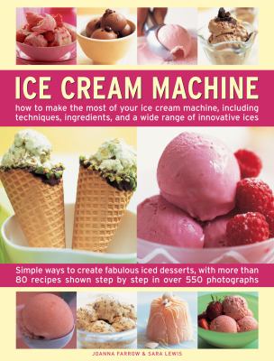 Ice cream machine : how to make the most of your ice cream machine, including techniques, ingredients, and a wide range of innovative ices  cover image cdn