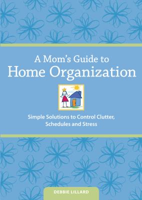 A mom's guide to home organization simple solutions to control clutter, schedules and stress cover image cdn