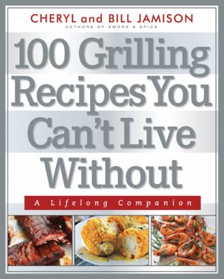 100 grilling recipes you can't live without : [a lifelong companion]  cover image cdn