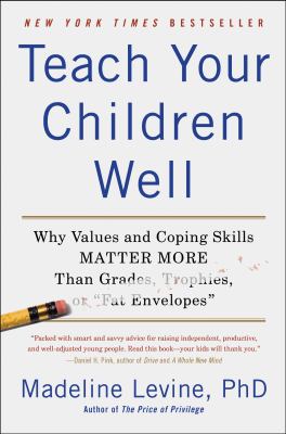 Teach your children well : why values and coping skills matter more than grades, trophies, or "fat envelopes"  cover image cdn