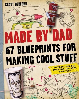 Made by Dad : 67 blueprints for making cool stuff --projects you can build for (and with) your kids!  cover image cdn