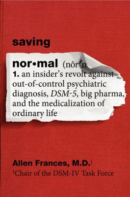 Saving normal : an insider's revolt against out-of-control psychiatric diagnosis, DSM-5, big pharma, and the medicalization of ordinary life  cover image cdn