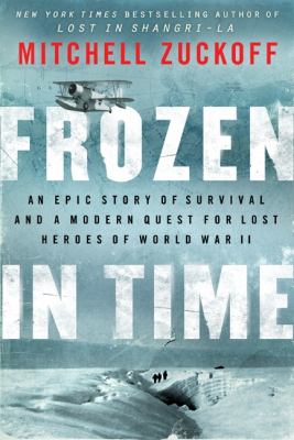 Frozen in time : an epic story of survival, and a modern quest for lost heroes of World War II  cover image cdn