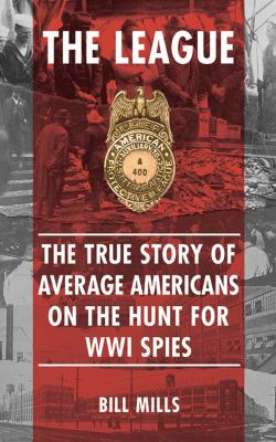 The League : the true story of average Americans on the hunt for WWI spies  cover image cdn