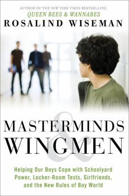 Masterminds & wingmen : helping our boys cope with schoolyard power, locker-room tests, girlfriends, and the new rules of boy world  cover image cdn