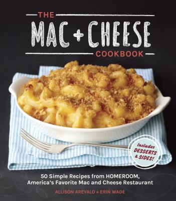 The mac + cheese cookbook : 50 simple recipes from Homeroom, America's favorite mac and cheese restaurant cover image