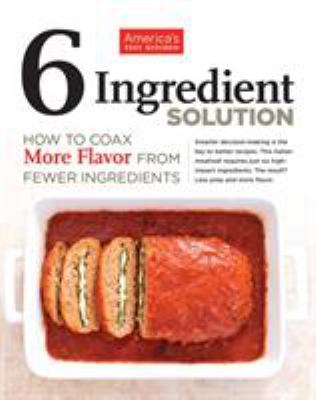 6 ingredient solution : how to coax more flavor from fewer ingredients cover image