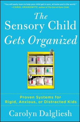 The sensory child gets organized : proven systems for rigid, anxious, or distracted kids  cover image cdn