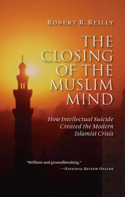 The closing of the Muslim mind : how intellectual suicide created the modern Islamist crisis  cover image cdn