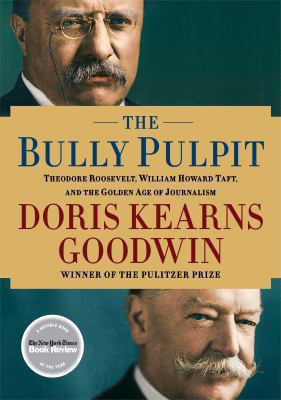 The bully pulpit : Theodore Roosevelt, William Howard Taft, and the golden age of journalism  cover image cdn