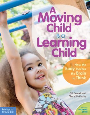 A moving child is a learning child : how the body teaches the brain to think (birth to age 7)  cover image cdn