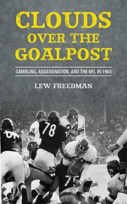 Clouds over the goalpost : gambling, assassination, and the NFL in 1963  cover image cdn