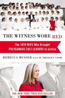The witness wore red : the 19th wife, who brought polygamous cult leaders to justice  cover image cdn